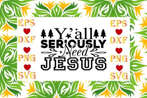 Evaluating the Y’all Seriously Need Jesus Svg Design for Your Creative Projects
